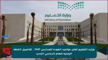 وزارة التعليم تعلن مواعيد العودة للمدارس 1447.. تفاصيل الخطة الزمنية للعام الدراسي الجديد